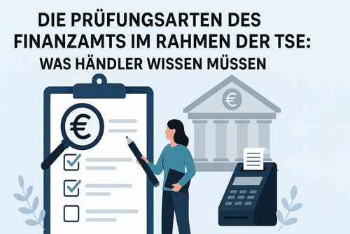 Die Prüfungsarten des Finanzamts im Rahmen der TSE: Was Händler wissen müssen